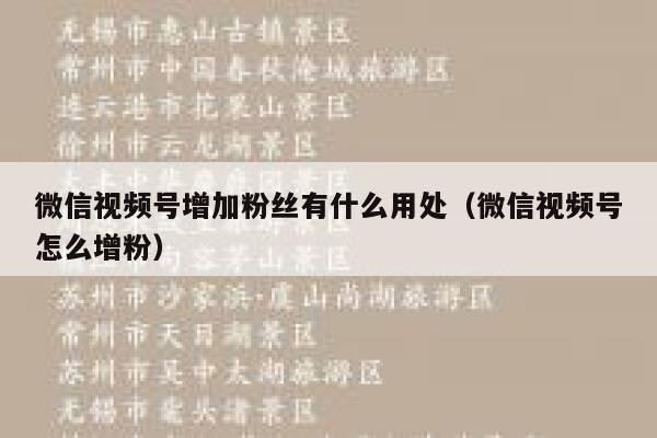 微信视频号增加粉丝有什么用处（微信视频号怎么增粉） 第1张
