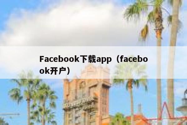 Facebook下载app（facebook开户） 第1张