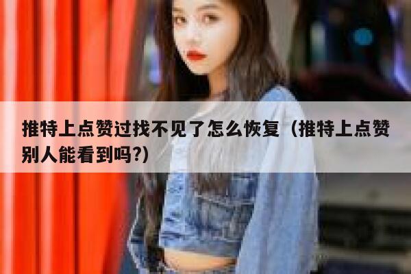 推特上点赞过找不见了怎么恢复（推特上点赞别人能看到吗?） 第1张