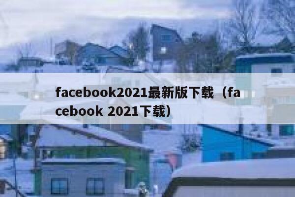 facebook2021最新版下载（facebook 2021下载） 第1张
