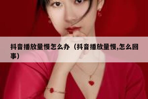 抖音播放量慢怎么办（抖音播放量慢,怎么回事） 第1张