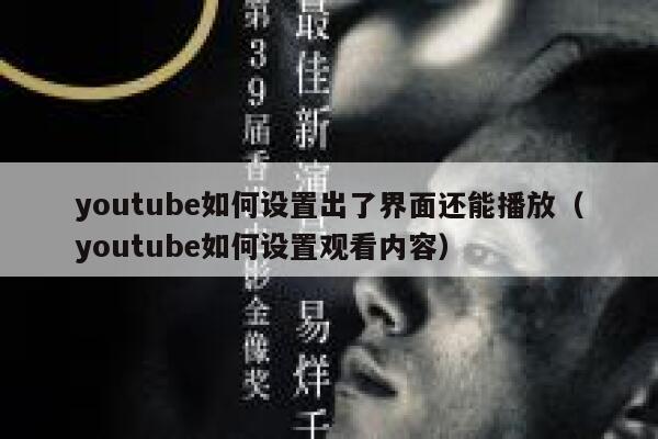 youtube如何设置出了界面还能播放（youtube如何设置观看内容） 第1张