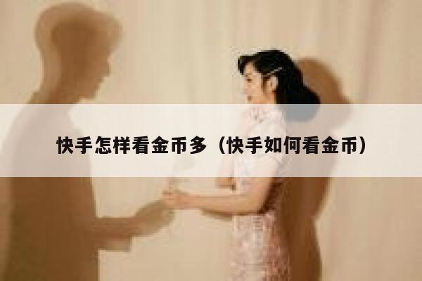 快手怎样看金币多（快手如何看金币） 第1张