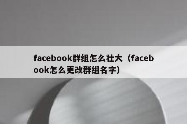 facebook群组怎么壮大（facebook怎么更改群组名字） 第1张