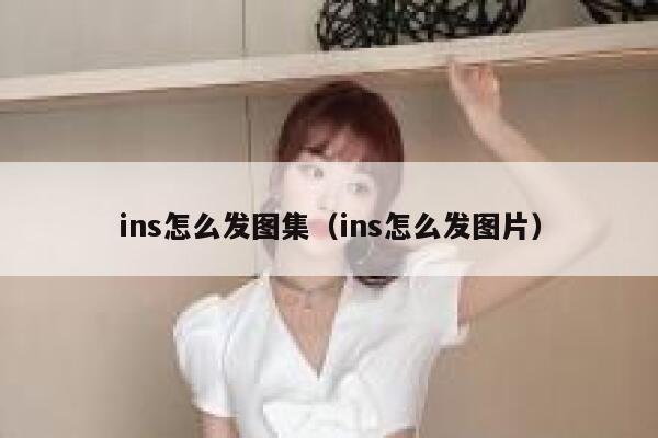 ins怎么发图集（ins怎么发图片） 第1张