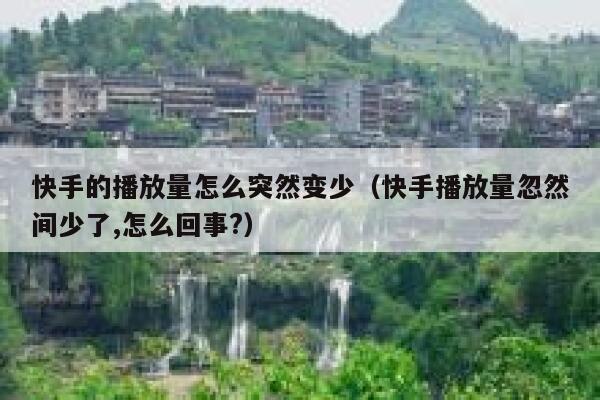 快手的播放量怎么突然变少（快手播放量忽然间少了,怎么回事?） 第1张