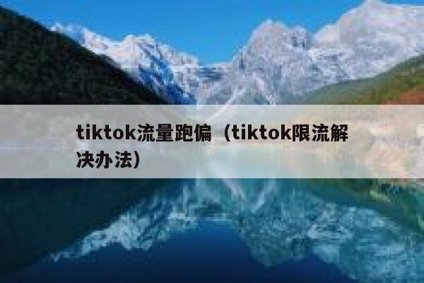 tiktok流量跑偏（tiktok限流解决办法） 第1张