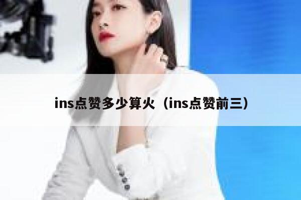 ins点赞多少算火（ins点赞前三） 第1张