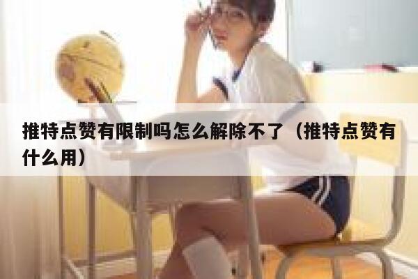 推特点赞有限制吗怎么解除不了（推特点赞有什么用） 第1张