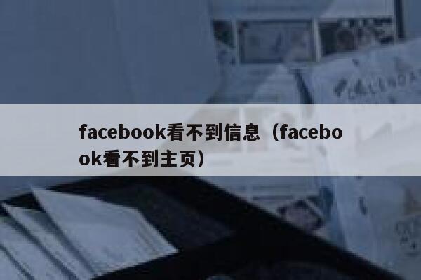 facebook看不到信息（facebook看不到主页） 第1张