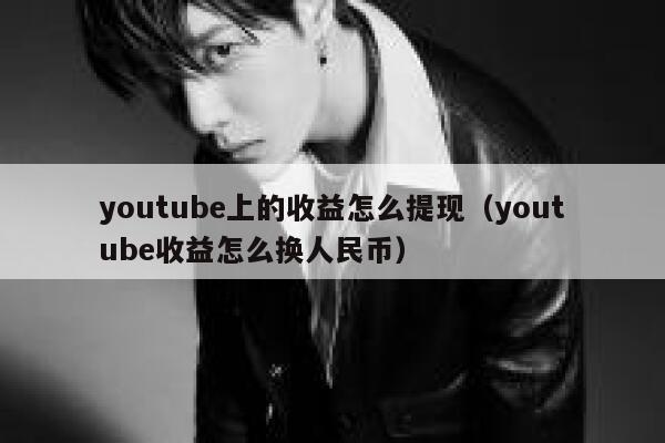 youtube上的收益怎么提现（youtube收益怎么换人民币） 第1张