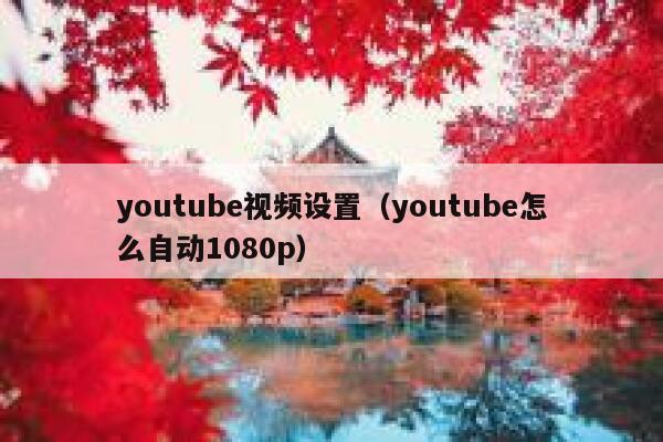 youtube视频设置（youtube怎么自动1080p） 第1张
