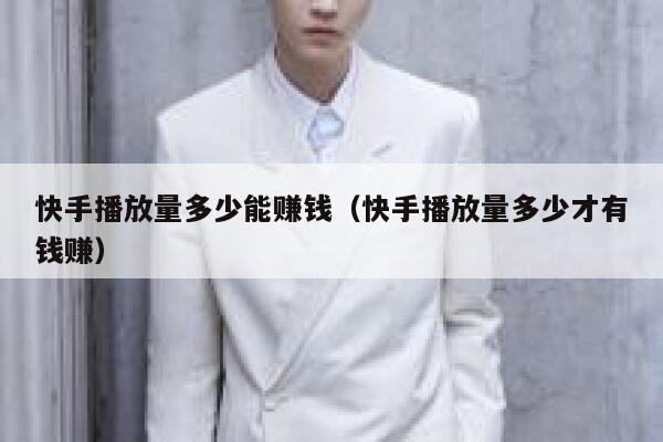 快手播放量多少能赚钱（快手播放量多少才有钱赚） 第1张