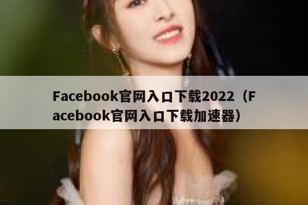 Facebook官网入口下载2022（Facebook官网入口下载加速器） 第1张