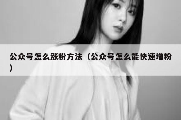 公众号怎么涨粉方法（公众号怎么能快速增粉） 第1张