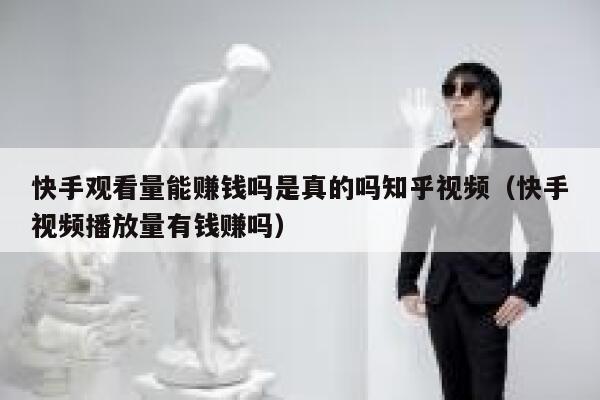 快手观看量能赚钱吗是真的吗知乎视频（快手视频播放量有钱赚吗） 第1张