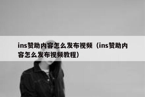 ins赞助内容怎么发布视频（ins赞助内容怎么发布视频教程） 第1张