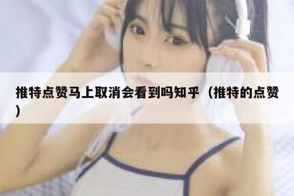推特点赞马上取消会看到吗知乎（推特的点赞） 第1张