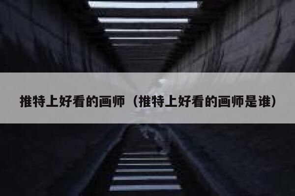 推特上好看的画师（推特上好看的画师是谁） 第1张