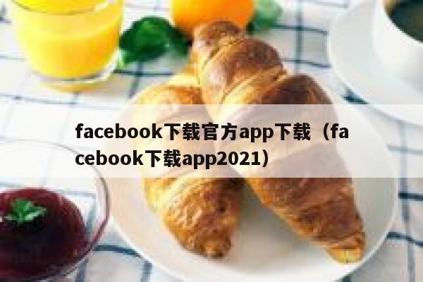 facebook下载官方app下载（facebook下载app2021） 第1张