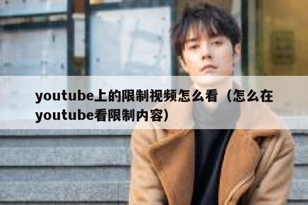 youtube上的限制视频怎么看（怎么在youtube看限制内容） 第1张