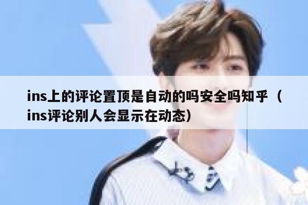 ins上的评论置顶是自动的吗安全吗知乎（ins评论别人会显示在动态） 第1张
