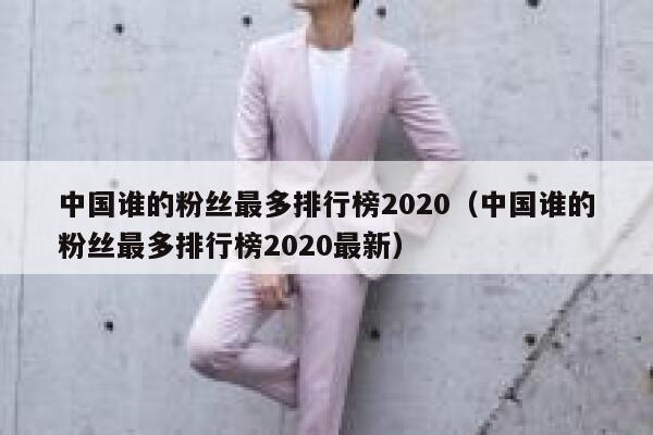 中国谁的粉丝最多排行榜2020（中国谁的粉丝最多排行榜2020最新） 第1张