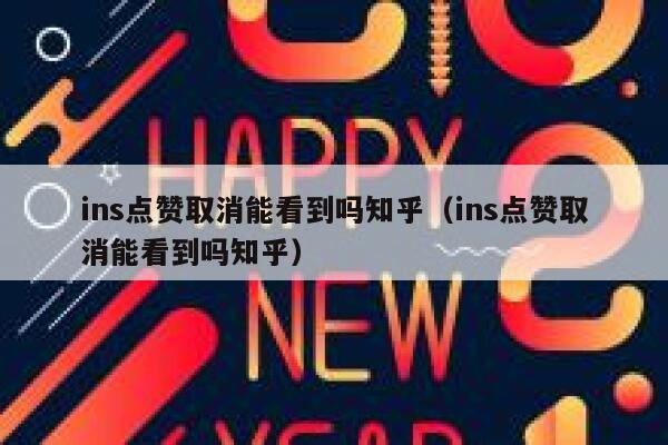 ins点赞取消能看到吗知乎（ins点赞取消能看到吗知乎） 第1张