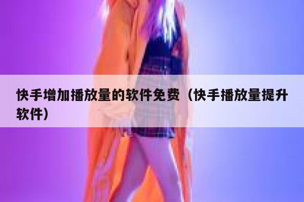 快手增加播放量的软件免费（快手播放量提升软件） 第1张
