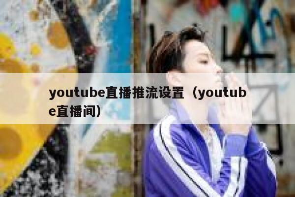 youtube直播推流设置（youtube直播间） 第1张