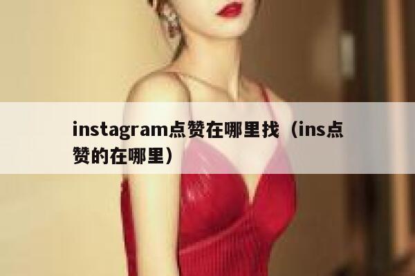 instagram点赞在哪里找（ins点赞的在哪里） 第1张