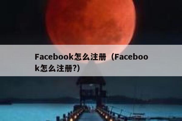 Facebook怎么注册（Facebook怎么注册?） 第1张