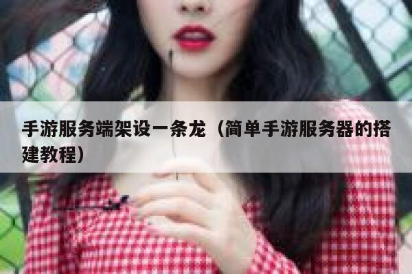 手游服务端架设一条龙（简单手游服务器的搭建教程） 第1张