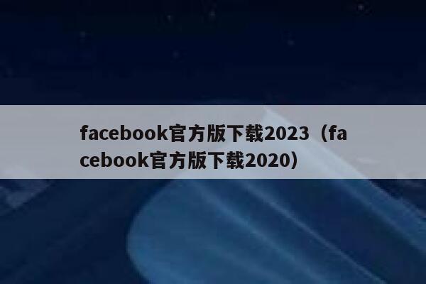facebook官方版下载2023（facebook官方版下载2020） 第1张