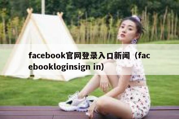 facebook官网登录入口新闻（facebookloginsign in） 第1张