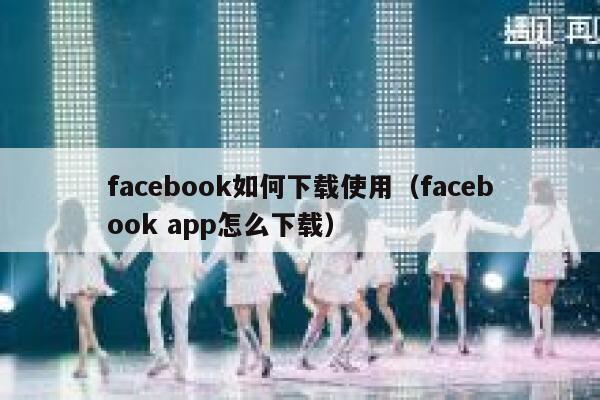 facebook如何下载使用（facebook app怎么下载） 第1张
