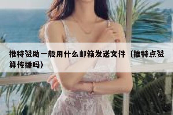 推特赞助一般用什么邮箱发送文件（推特点赞算传播吗） 第1张