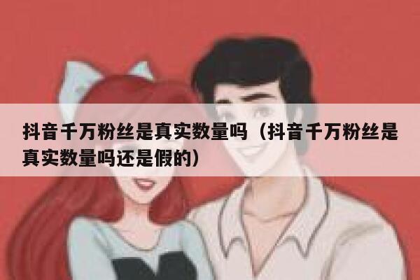 抖音千万粉丝是真实数量吗（抖音千万粉丝是真实数量吗还是假的） 第1张