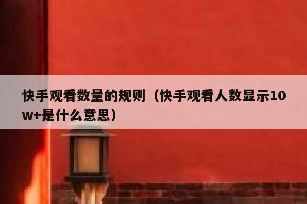 快手观看数量的规则（快手观看人数显示10w+是什么意思） 第1张