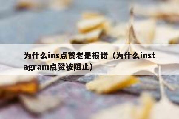 为什么ins点赞老是报错（为什么instagram点赞被阻止） 第1张