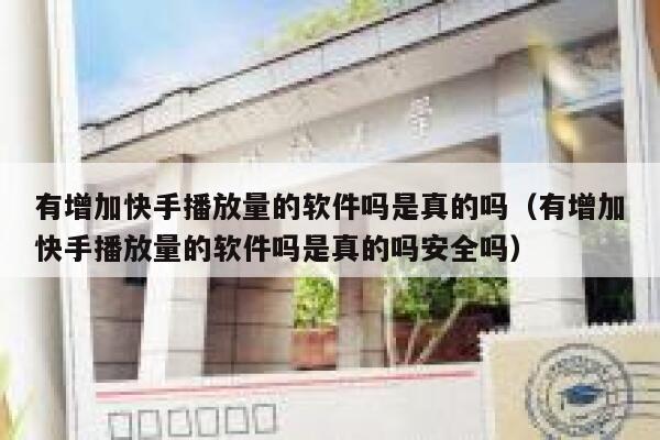 有增加快手播放量的软件吗是真的吗（有增加快手播放量的软件吗是真的吗安全吗） 第1张