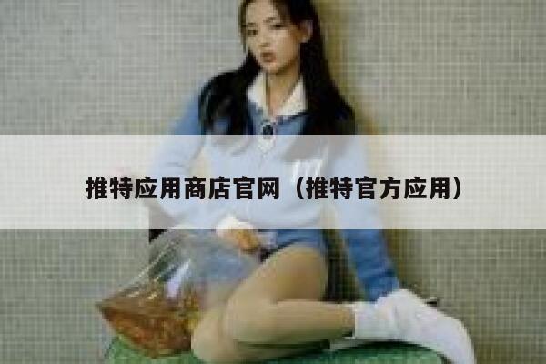 推特应用商店官网（推特官方应用） 第1张