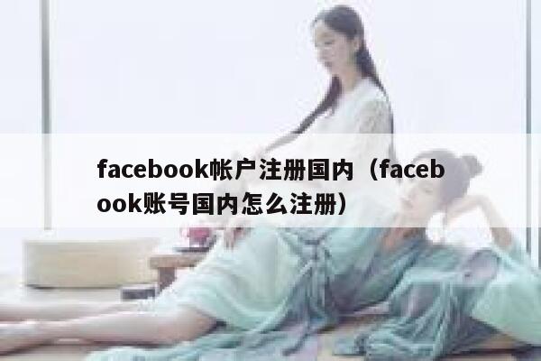 facebook帐户注册国内（facebook账号国内怎么注册） 第1张