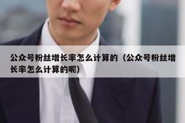 公众号粉丝增长率怎么计算的（公众号粉丝增长率怎么计算的呢） 第1张