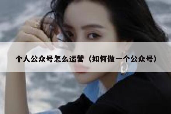 个人公众号怎么运营（如何做一个公众号） 第1张