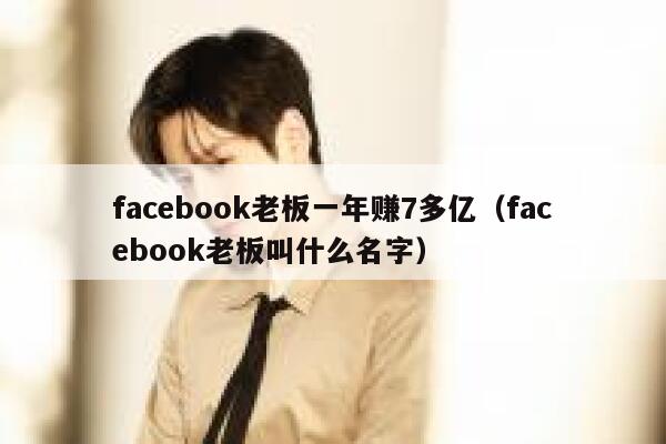 facebook老板一年赚7多亿（facebook老板叫什么名字） 第1张