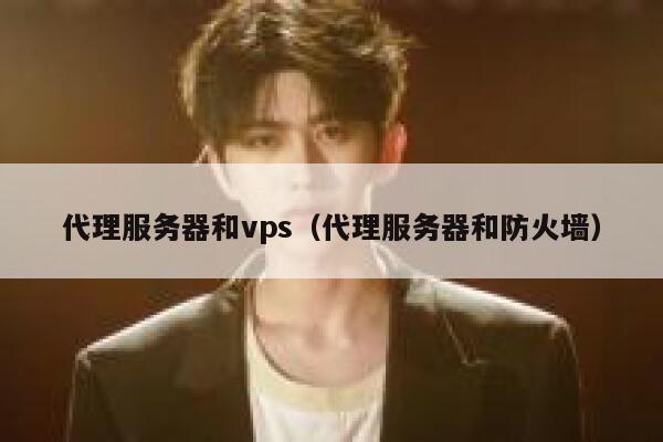 代理服务器和vps（代理服务器和防火墙） 第1张