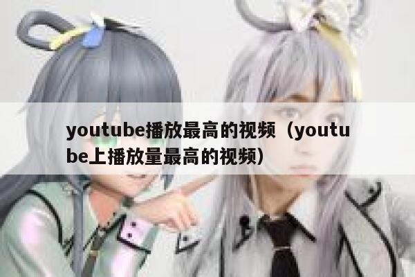 youtube播放最高的视频（youtube上播放量最高的视频） 第1张