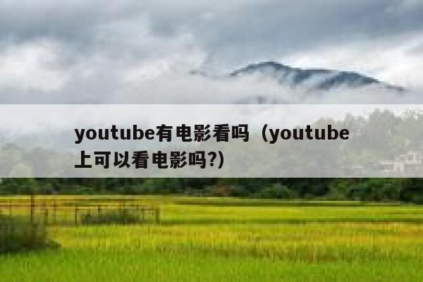 youtube有电影看吗（youtube上可以看电影吗?） 第1张
