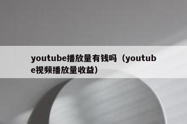 youtube播放量有钱吗（youtube视频播放量收益） 第1张